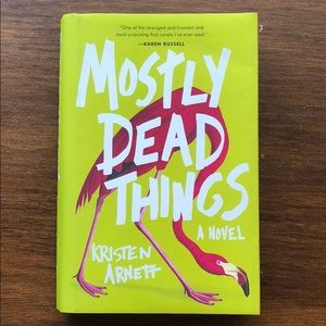 Mostly Dead Things, hardcover. By Kristen Arnett